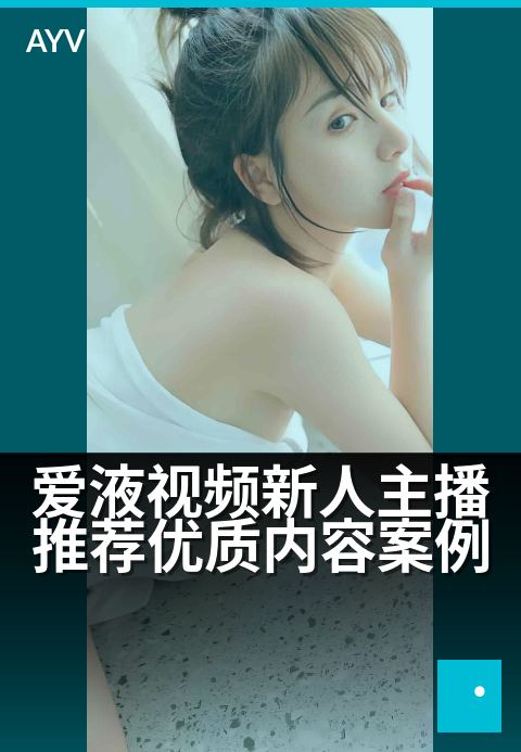 爱液视频新人主播推荐优质内容案例 - 新人主播甄选优质内容案例带你领略精彩-爱液视频