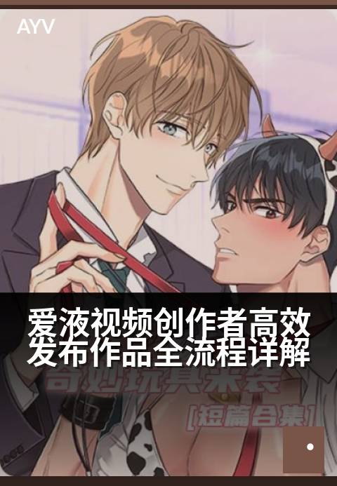 爱液视频创作者高效发布作品全流程详解 - 创作者中心助力视频创作全流程高效发布指南-爱液视频本日主推