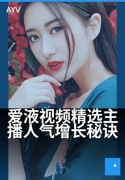爱液视频精选主播人气增长秘诀 - 人气主播如何打造精品内容吸引粉丝增长-爱液视频