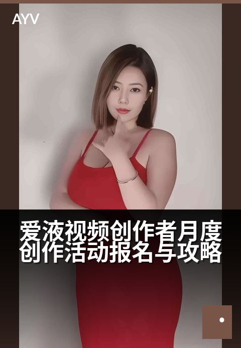 爱液视频创作者月度创作活动报名与攻略 - 创作者中心月度创作指南:报名通道与爆款攻略-爱液视频本日主推