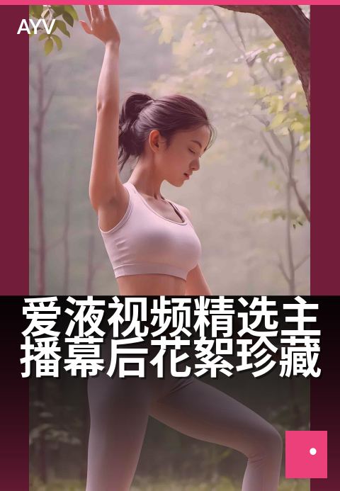 爱液视频精选主播幕后花絮珍藏 - 主播台前幕后珍贵花絮,精选集锦呈现-爱液视频