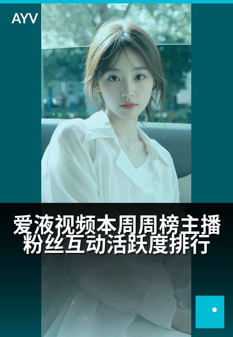 爱液视频本周周榜主播粉丝互动活跃度排行 - 本周主播粉丝互动热度排行榜揭晓-爱液视频