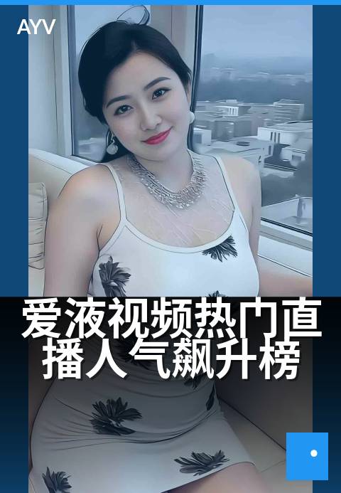 爱液视频热门直播人气飙升榜 - 今夜直播间最火现场直击-爱液视频