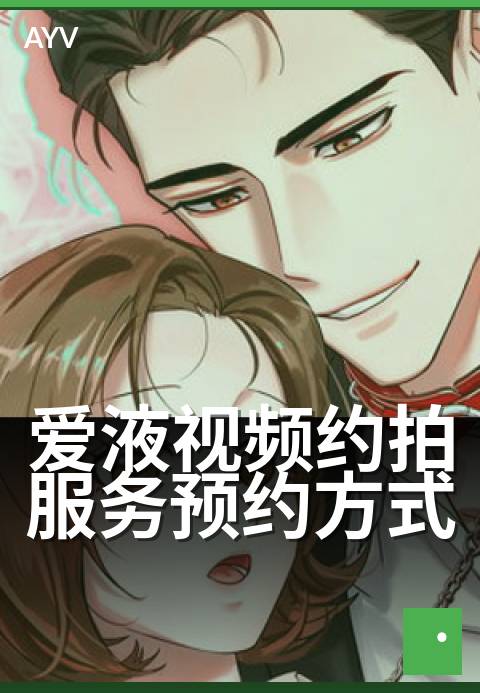 爱液视频约拍服务预约方式 - 专属影像,私人定制拍摄-爱液视频