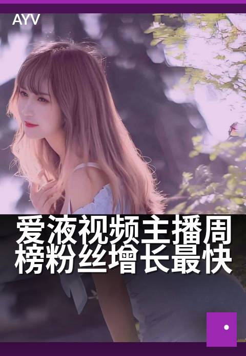 爱液视频主播周榜粉丝增长最快 - 这周谁涨粉最快?揭秘主播秘诀-爱液视频本日主推