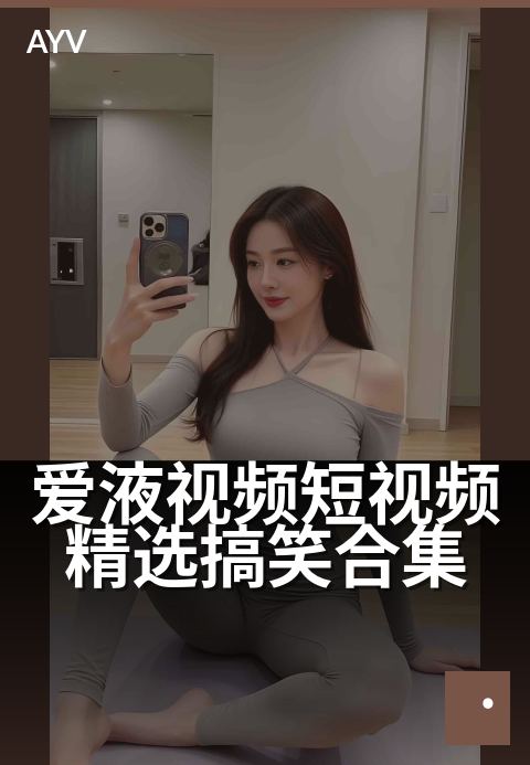 爱液视频短视频精选搞笑合集 - 欢乐时光,笑点全收录-爱液视频