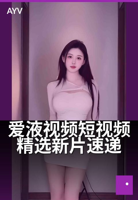 爱液视频短视频精选新片速递 - 每日精选,新鲜剧情速递-爱液视频