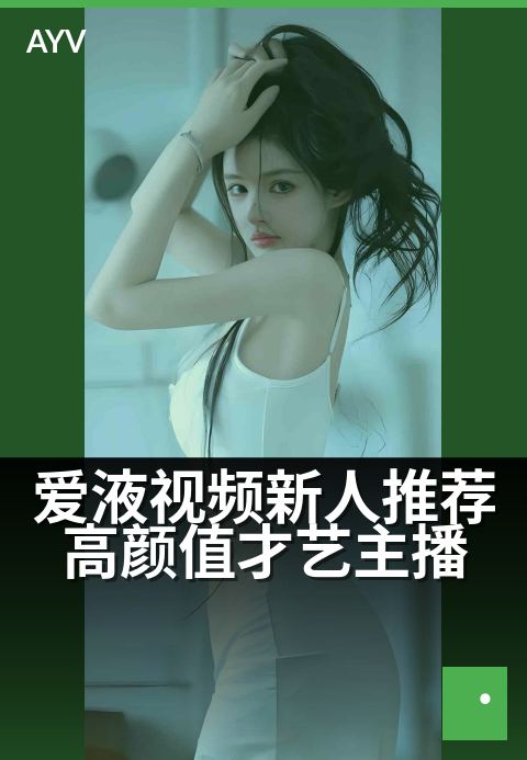 爱液视频新人推荐高颜值才艺主播 - 精选合集每周更新-爱液视频