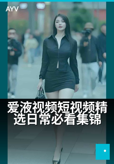 爱液视频短视频精选日常必看集锦 - 每日甜蜜瞬间精选合集-爱液视频