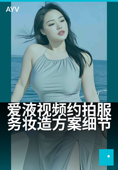 爱液视频约拍服务妆造方案细节 - 光影构图拍出高级氛围感-爱液视频