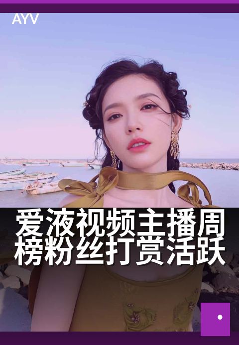 爱液视频主播周榜粉丝打赏活跃 - 打赏周榜：揭秘主播吸金力-爱液视频