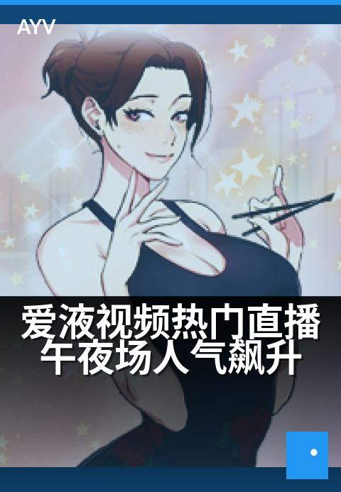 爱液视频热门直播午夜场人气飙升 - 深夜互动狂欢，流量引爆新玩法