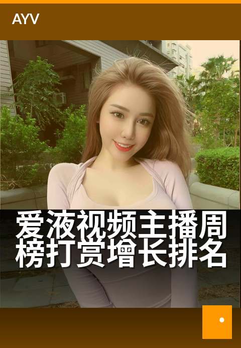 爱液视频主播周榜打赏增长排名 - 主播打赏榜单周增长新趋势-爱液视频