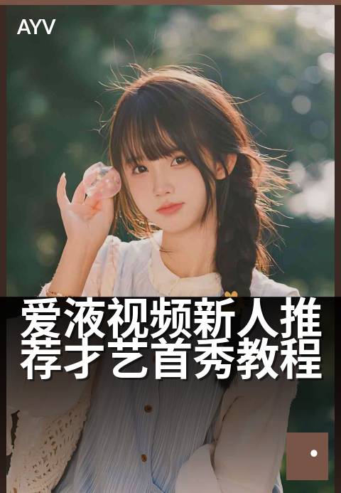爱液视频新人推荐才艺首秀教程 - 零基础才艺速成指南-爱液视频
