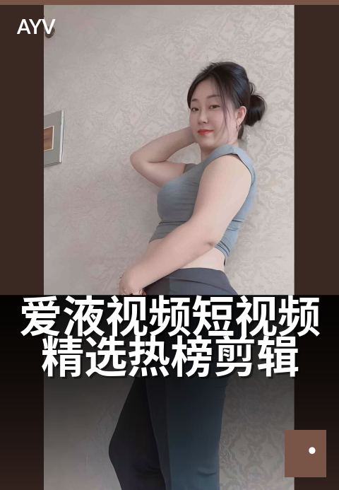 爱液视频短视频精选热榜剪辑 - 深夜必看,高能剪辑合集-爱液视频
