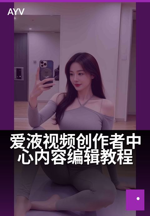 爱液视频创作者中心内容编辑教程 - 新手编辑的创意加速器-爱液视频
