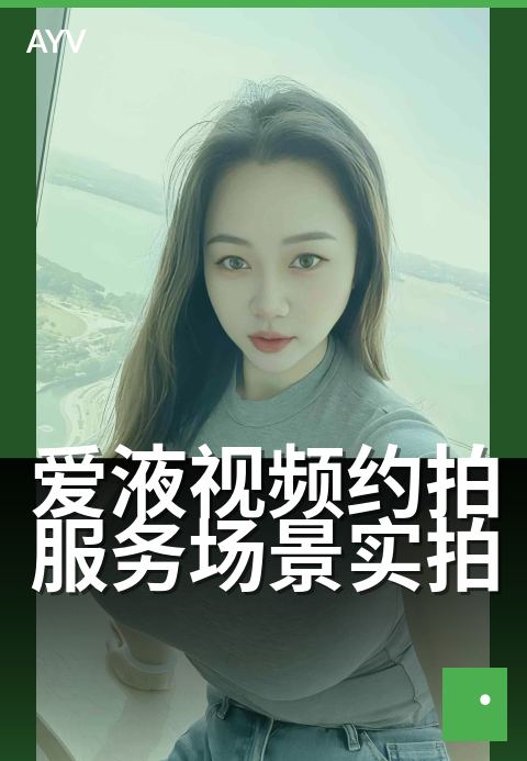 爱液视频约拍服务场景实拍 - 极致光影,定格亲密瞬间-爱液视频