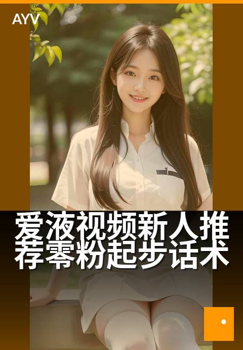 爱液视频新人推荐零粉起步话术 - 新手起步,3天开单秘诀-爱液视频