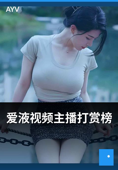 爱液视频主播打赏榜 - 打赏榜数据观察与品类分析-爱液视频短视频