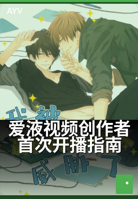 爱液视频创作者首次开播指南 - 创作者首次开播流程与设置指南-爱液视频本日主推
