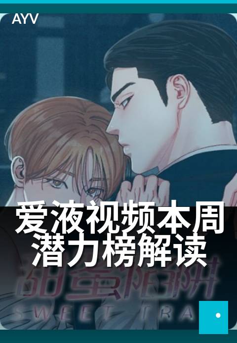爱液视频本周潜力榜解读 - 本周潜力榜评选维度与上榜分析-爱液视频